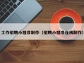 湘潭工作招聘小程序制作（招聘小程序在线制作）